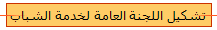 تشكيل اللجنة العامة لخدمة الشباب